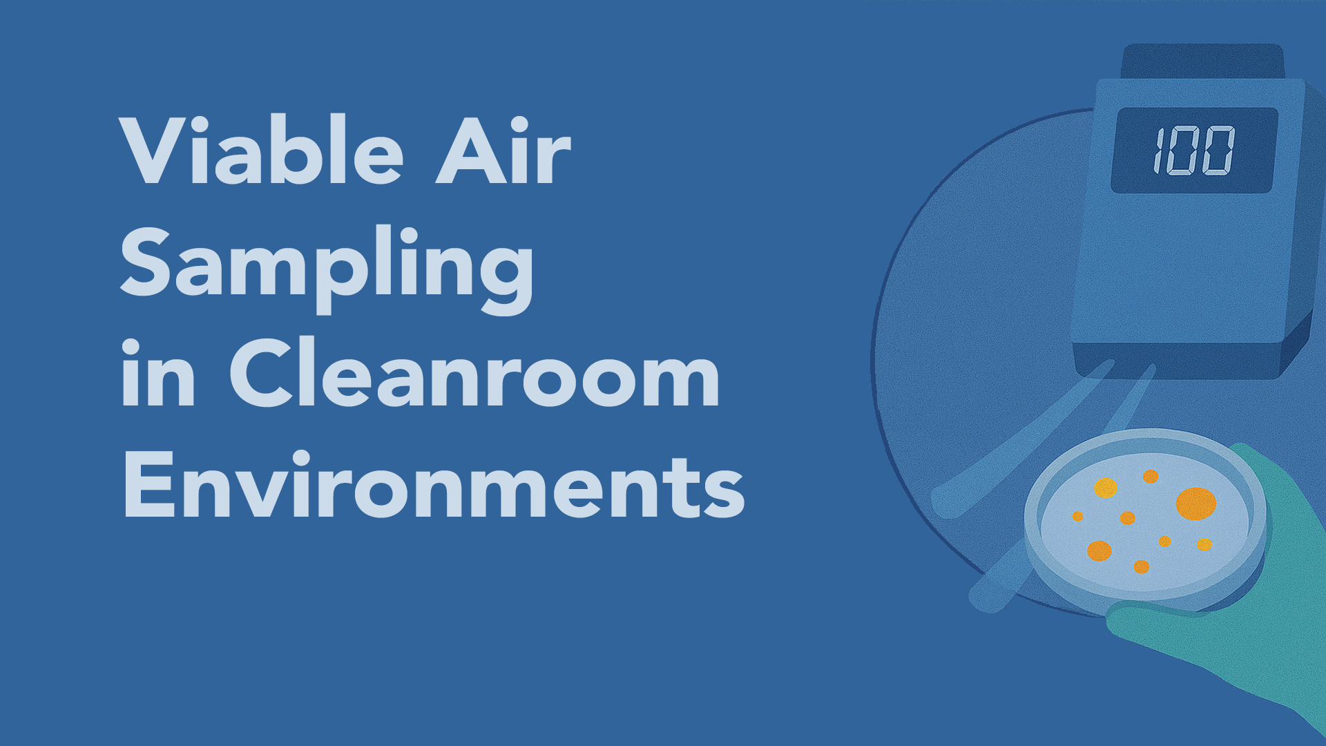Viable Air Sampling in Cleanroom Environments: Background, Purpose, and Procedures